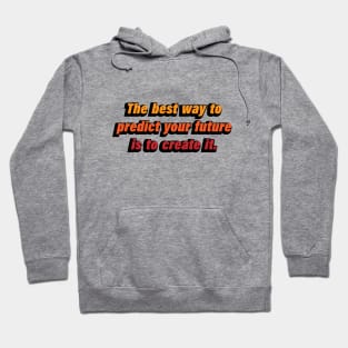 The best way to predict your future is to create it Hoodie